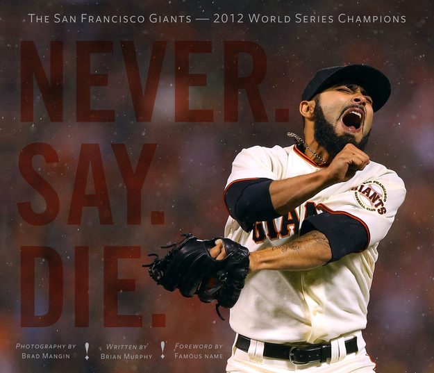 Brad Mangin's latest book, Never. Say. Die.: The San Francisco Giants – 2012 World Series Champions.