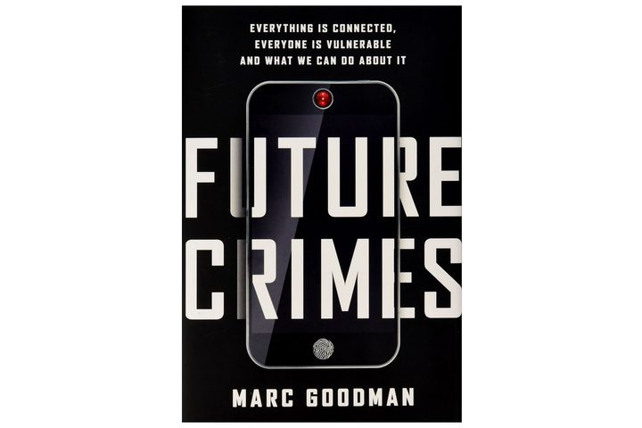 Future Crimes: Everything Is Connected, Everyone Is Vulnerable and What We Can Do About It