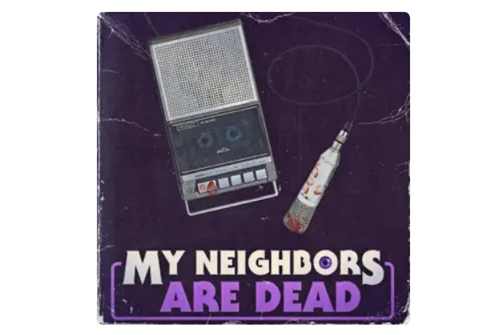 My Neighbors Are Dead podcast.